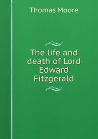 The life and death of Lord Edward Fitzgerald.