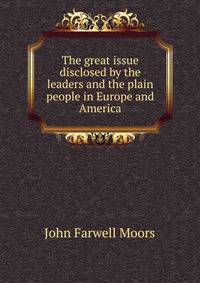 The great issue disclosed by the leaders and the plain people in Europe and America
