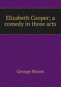 Elizabeth Cooper; a comedy in three acts