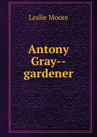 Antony Gray--gardener