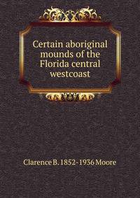 Certain aboriginal mounds of the Florida central westcoast