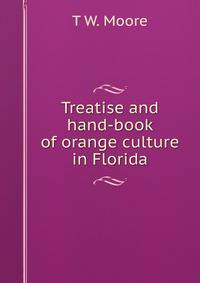 Treatise and hand-book of orange culture in Florida