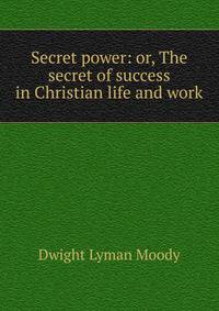 Secret power: or, The secret of success in Christian life and work