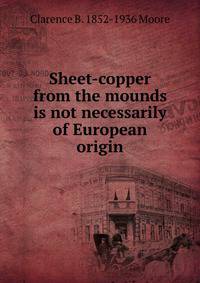 Sheet-copper from the mounds is not necessarily of European origin