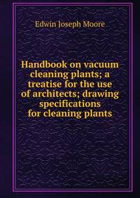 Handbook on vacuum cleaning plants; a treatise for the use of architects; drawing specifications for cleaning plants