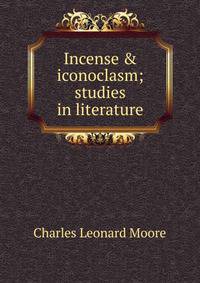 Incense &amp; iconoclasm; studies in literature
