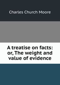 A treatise on facts: or, The weight and value of evidence