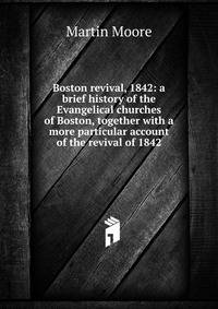Boston revival, 1842: a brief history of the Evangelical churches of Boston, together with a more particular account of the revival of 1842