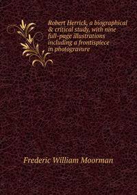 Robert Herrick, a biographical &amp; critical study, with nine full-page illustrations including a frontispiece in photogravure