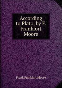 According to Plato, by F. Frankfort Moore