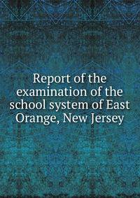 Report of the examination of the school system of East Orange, New Jersey