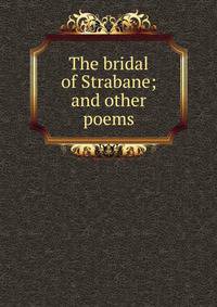 The bridal of Strabane; and other poems