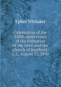 Celebration of the 250th anniversary of the formation of the town and the church of Southold, L.I., August 27, 1890
