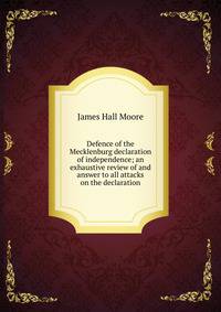Defence of the Mecklenburg declaration of independence; an exhaustive review of and answer to all attacks on the declaration