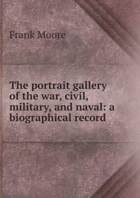 The portrait gallery of the war, civil, military, and naval: a biographical record