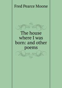 The house where I was born: and other poems
