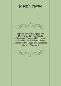 Reports of Cases Argued and Determined in the Courts of Common Pleas and Exchequer Chamber: With Tables of the Names of the Cases and Principal Matters, Volume 2