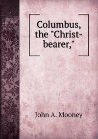 Columbus, the "Christ-bearer,"