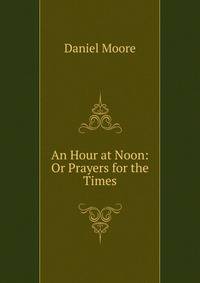 An Hour at Noon: Or Prayers for the Times