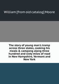 The story of young man's tramp across three states, cooking his meals &amp; campong along three hundred and sixty miles of road in New Hampshire, Vermont and New York
