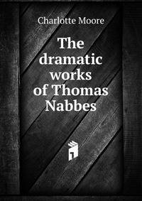 The dramatic works of Thomas Nabbes
