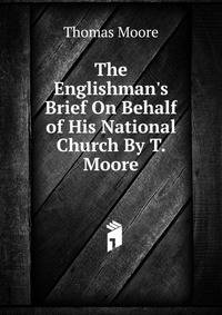 The Englishman's Brief On Behalf of His National Church By T. Moore.