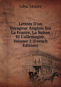 Lettres D'un Voyageur Anglois Sur La France, La Suisse Et L'allemagne, Volume 2 (French Edition)