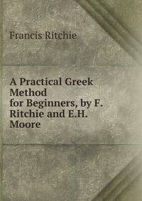 A Practical Greek Method for Beginners, by F. Ritchie and E.H. Moore