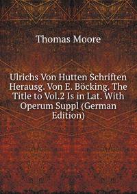 Ulrichs Von Hutten Schriften Herausg. Von E. Bocking. The Title to Vol.2 Is in Lat. With Operum Suppl (German Edition)