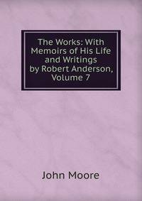 The Works: With Memoirs of His Life and Writings by Robert Anderson, Volume 7