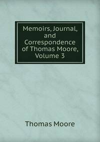 Memoirs, Journal, and Correspondence of Thomas Moore, Volume 3