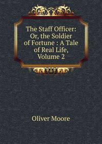 The Staff Officer: Or, the Soldier of Fortune : A Tale of Real Life, Volume 2