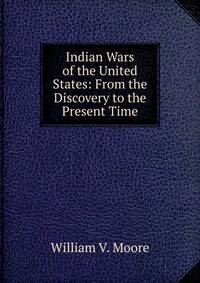 Indian Wars of the United States: From the Discovery to the Present Time
