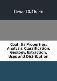 Coal: Its Properties, Analysis, Classification, Geology, Extraction, Uses and Distribution