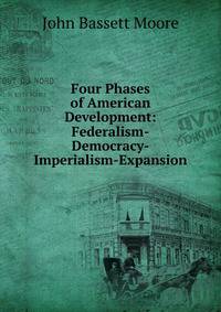 Four Phases of American Development: Federalism-Democracy-Imperialism-Expansion