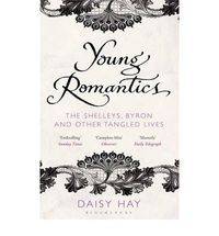 Young Romantics: The Shelleys, Byron and Other Tangled Lives