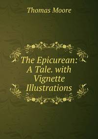 The Epicurean: A Tale. with Vignette Illustrations