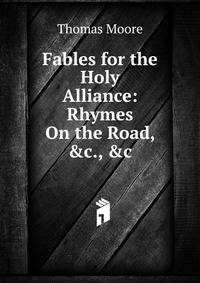 Fables for the Holy Alliance: Rhymes On the Road, &amp;c., &amp;c