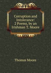 Corruption and Intolerance: 2 Poems, by an Irishman T. Moore.