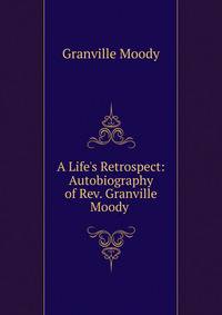 A Life's Retrospect: Autobiography of Rev. Granville Moody .