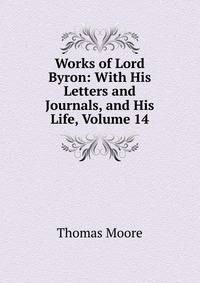 Works of Lord Byron: With His Letters and Journals, and His Life, Volume 14