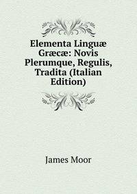 Elementa Lingu? Gr?c?: Novis Plerumque, Regulis, Tradita (Italian Edition)