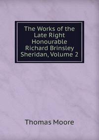 The Works of the Late Right Honourable Richard Brinsley Sheridan, Volume 2