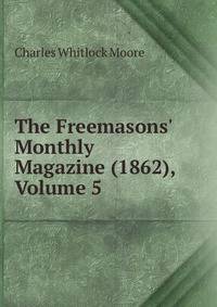 The Freemasons' Monthly Magazine (1862), Volume 5