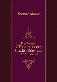 The Works of Thomas Moore: Epistles, Odes, and Other Poems
