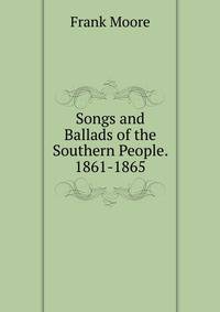 Songs and Ballads of the Southern People. 1861-1865