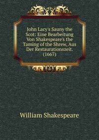 John Lacy's Sauny the Scot: Eine Bearbeitung Von Shakespeare's the Taming of the Shrew, Aus Der Restaurationszeit. (1667)