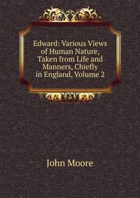 Edward: Various Views of Human Nature, Taken from Life and Manners, Chiefly in England, Volume 2