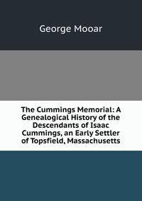 The Cummings Memorial: A Genealogical History of the Descendants of Isaac Cummings, an Early Settler of Topsfield, Massachusetts
