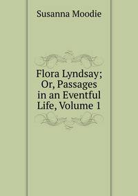 Flora Lyndsay; Or, Passages in an Eventful Life, Volume 1